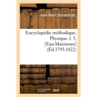 Encyclopédie méthodique. Physique. t. 3, [Eau-Maximum] (Éd.1793-1822)