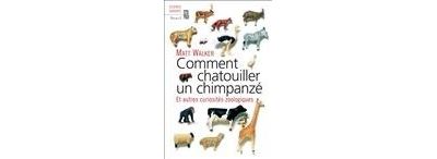 Comment chatouiller un chimpanzé. Et autres curiosités zoologiques - Matt Walker - broché
