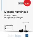 L'image numérique - Générez, traitez et exploitez vos images