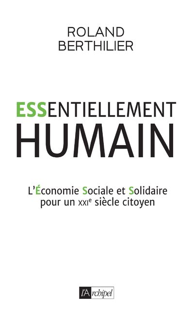 Essentiellement humain - L'Économie Sociale et Solidaire pour un XXIe siècle citoyen - Roland Berthilier - broché