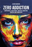 Zéro addiction - Comprendre la souffrance, sortir de l'addiction, renaître sans substituts