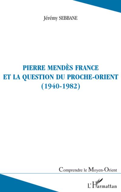 Pierre Mendes-France et la question du Proche-Orient, 1940-1982