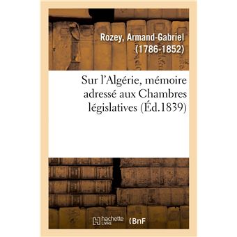 Sur l'Algérie, mémoire adressé aux Chambres législatives, avec approbation de la Société coloniale