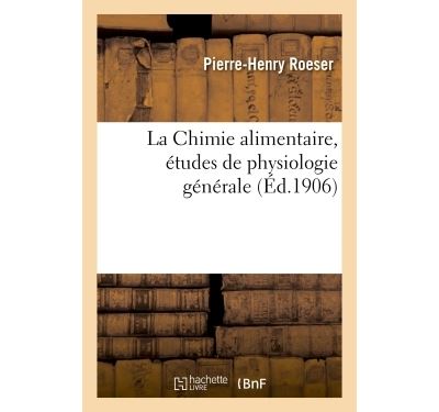 La Chimie Alimentaire, études De Physiologie Générale - Broché - Roeser ...