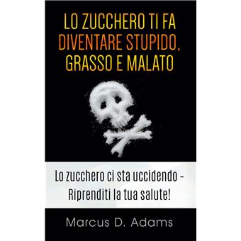 Lo zucchero ti fa diventare stupido, grasso e malato