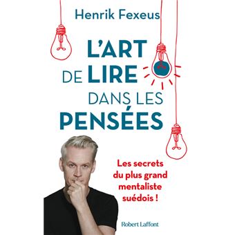 L'Art de lire dans les pensées - Les Secrets du plus grand mentaliste  suédois !, Henrik Fexeus