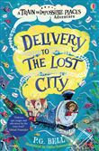 Delivery to the Lost City - A Train to Impossible Places Adventure Book 3