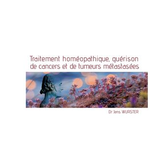 Traitement homéopathique, guérison de cancers et de tumeurs métastasées