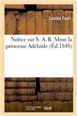 Notice sur S. A. R. Mme la princesse Adélaïde