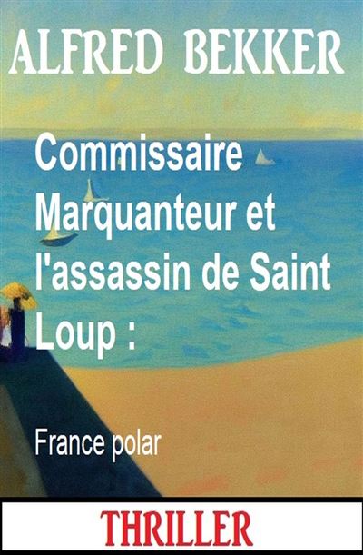 Commissaire Marquanteur et l'assassin de Saint Loup - Alfred Bekker (2024)