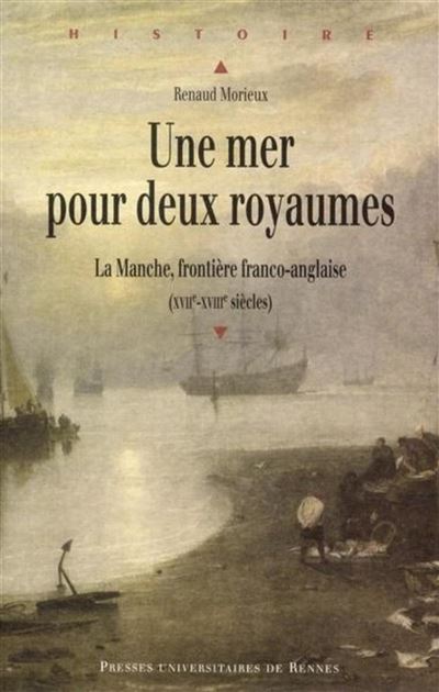 Une mer pour deux royaume. la manche frontiere franco-anglaise xviie-xviiie siec