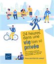 24 heures dans une vie (pas si) privée - 250 conseils pratiques pour protéger vos données personnell