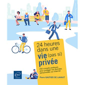 24 heures dans une vie (pas si) privée - 250 conseils pratiques pour protéger vos données personnell
