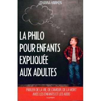 La philo pour enfants expliquée aux adultes - broché - Johanna Hawken ...