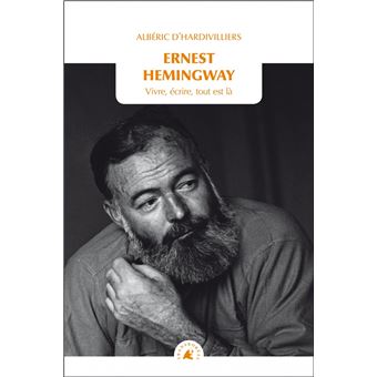 Ernest Hemingway - Vivre, écrire, tout est là - 1