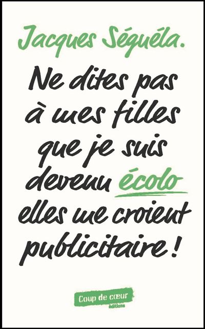Ne dites pas à mes filles que je suis devenu écolo elles me croient publicitaire - Jacques Séguéla - broché