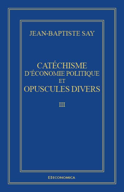 Cat Chisme D Conomie Politique Et Opuscules Divers Uvres Conomiques Compl Tes J B Say