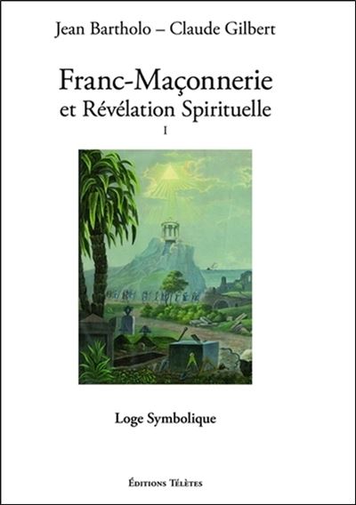 Franc-Maçonnerie et Révélation Spirituelle T1 - Loge Symbolique - Jean Bartholo - broché