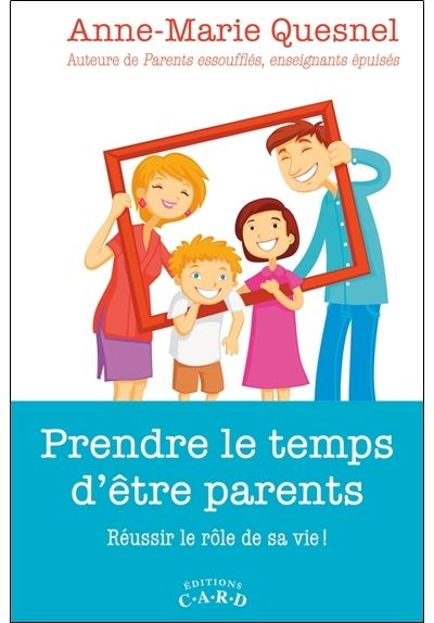 Prendre le temps d'être parents - Réussir le rôle de sa vie ! - Anne-Marie Quesnel - broché