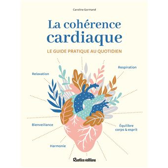 La cohérence cardiaque. Le guide pratique au quotidien