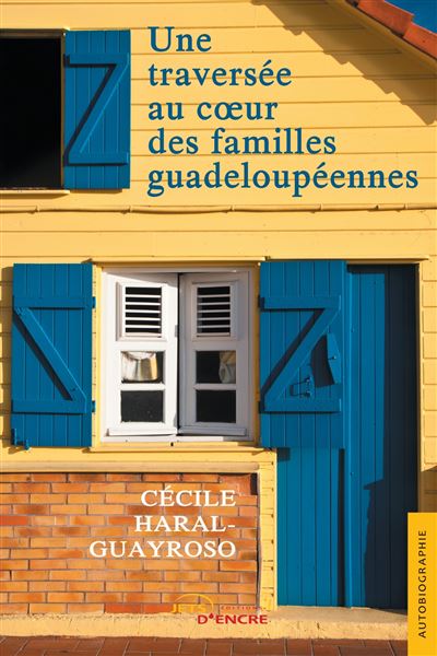 Une traversée au coeur des familles guadeloupéennes - Cécile Haral-Guayroso - Jets D'encre - broché - Autobiographie