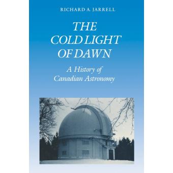 The Cold Light of Dawn A History of Canadian Astronomy ...