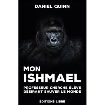 Mon Ishmael Professeur Cherche Eleve Ayant Desir De Sauver Le Monde Broche Daniel Quinn Achat Livre Fnac Mon Ishmael Professeur Cherche Eleve Ayant Desir De Sauver Le Monde Broche Daniel Quinn Achat Livre Fnac