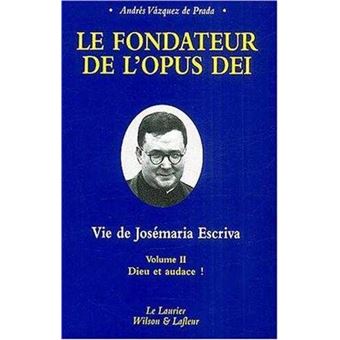 Le fondateur de l'Opus Dei tome2 Dieu et audace !