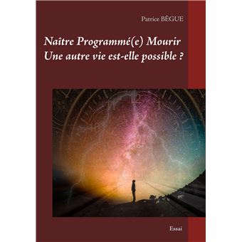Naître Programmé(e) Mourir Une autre vie est-elle possible ? - 1