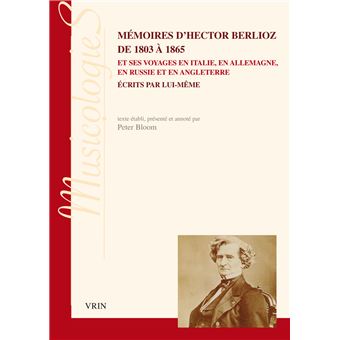 Mémoires d'Hector Berlioz de 1803 à 1865 et ses voyages en Italie, en Allemagne, en Russie et en Angleterre écrits par lui-même
