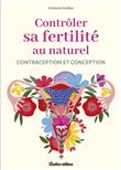Contrôler sa fertilité au naturel, contraception et conception. Contrôler sa fertilité