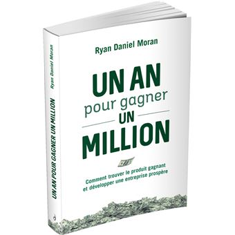 Un an pour gagner un million - Comment trouver le produit gagnant et développer une entreprise prosp