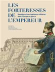 Les forteresses de l'empereur Napoléon et ses ingénieurs militaires dans l'Europe en guerre