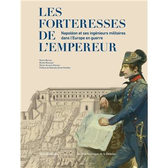 Les forteresses de l'empereur Napoléon et ses ingénieurs militaires dans l'Europe en guerre