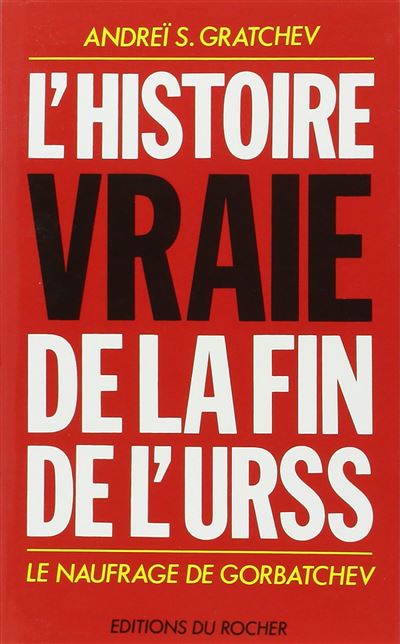 L'Histoire vraie de la fin de l'URSS Le naufrage de Gorbatchev - broché L'Histoire vraie de la fin de l'URSS Le naufrage de Gorbatchev - broché