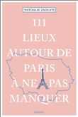 111 Lieux autour de Paris à ne pas manquer