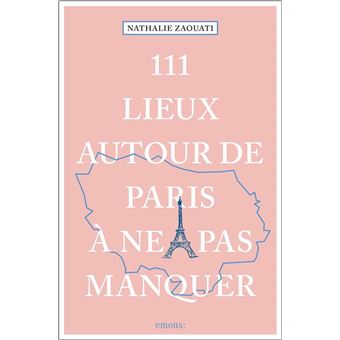 111 Lieux autour de Paris à ne pas manquer