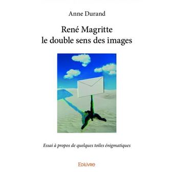 Rene Magritte Le Double Sens Des Images Essai A Propos De Quelques Toiles Enigmatiques Broche Anne Durand Achat Livre Ou Ebook Fnac