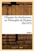 L'Épopée du christianisme, ou Théosophie de l'histoire. Partie 1
