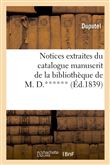 Notices extraites du catalogue manuscrit de la bibliothèque de M. D.****** (Éd.1839)