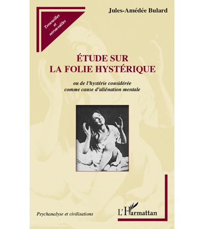 Etude sur la folie hystérique ou De l'hystérie considérée comme cause d'aliénation mentale