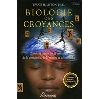 Biologie des croyances - Comment affranchir la puissance de la conscience, de la matière et des miracles