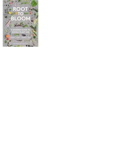 ROOT TO BLOOM. A MODERN GUIDE TO WHOLE PLANT USE