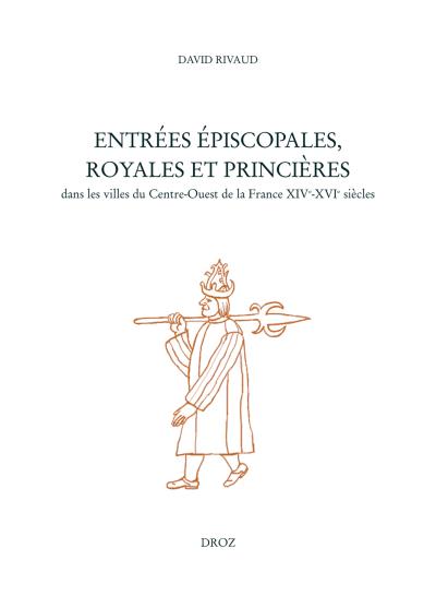 Entrées épiscopales, royales et princières dans les villes du Centre-Ouest du royaume de France, XIIIème-XVIème siècles