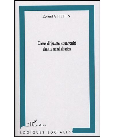 Classes dirigeantes et université dans la mondialisation - Roland Guillon (Auteur)