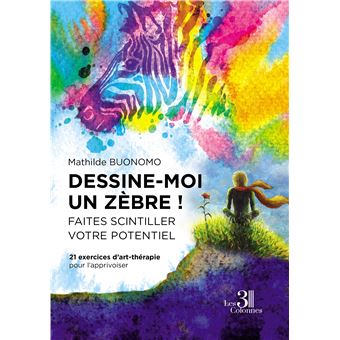 Dessine-moi un zèbre ! Faites scintiller votre potentiel - 21 exercices d'art-thérapie pour l'appriv