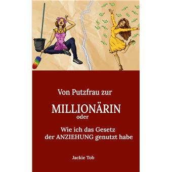 Von PUTZFRAU zur MILLIONÄRIN