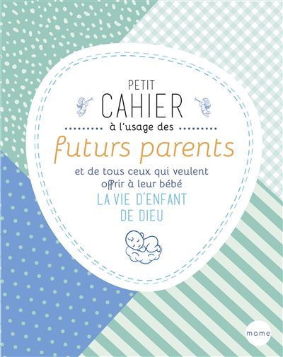 Petit cahier à l'usage des futurs parents et de tous ceux qui veulent offrir à leur bébé la vie d'e