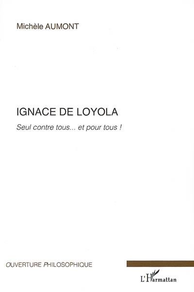 Ignace de Loyola, seul contre tous et pour tous