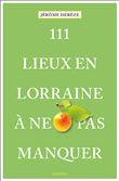 111 Lieux en Lorraine à ne pas manquer